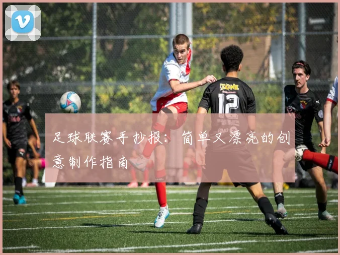 足球联赛手抄报:简单又漂亮的创意制作指南