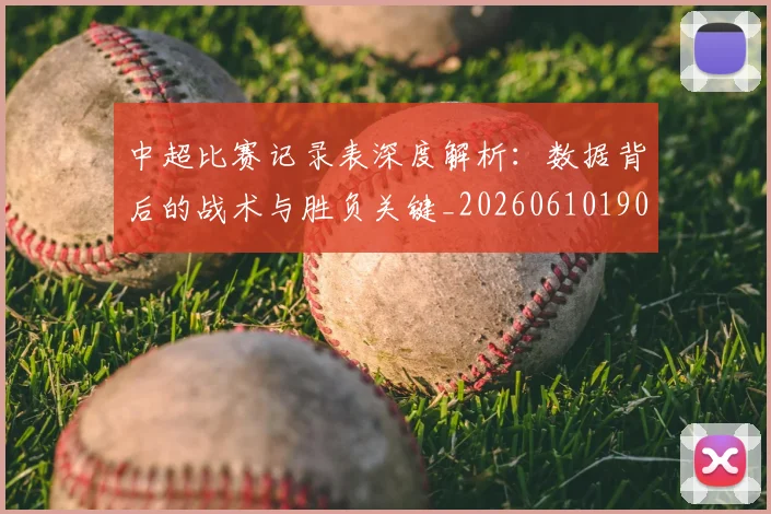 中超比赛记录表深度解析：数据背后的战术与胜负关键_20260610190433