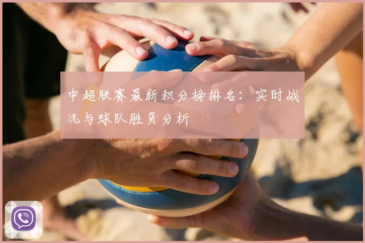 中超联赛最新积分榜排名：实时战况与球队胜负分析