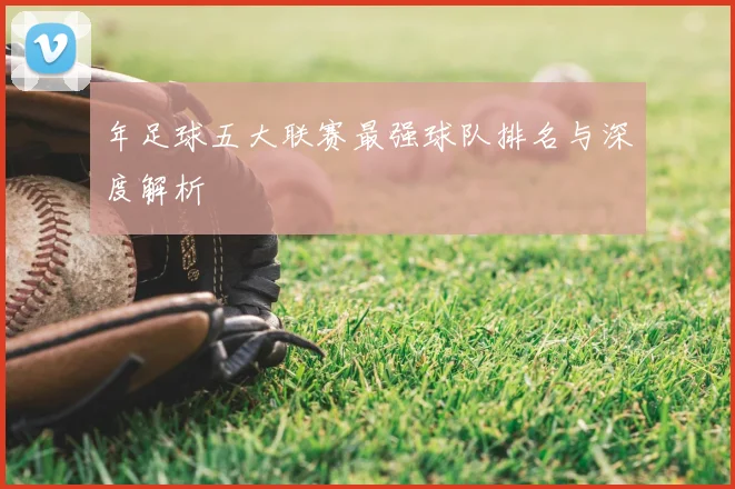 年足球五大联赛最强球队排名与深度解析